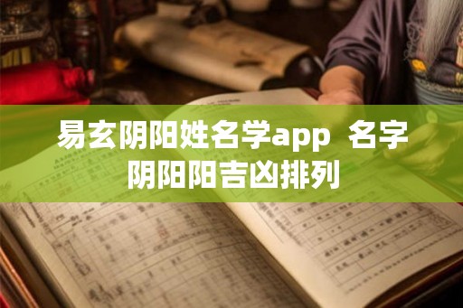 易玄阴阳姓名学app  名字阴阳阳吉凶排列