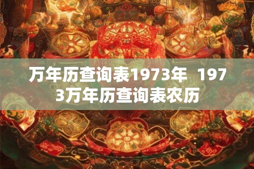 万年历查询表1973年  1973万年历查询表农历