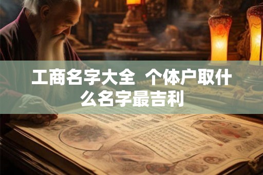 工商名字大全  个体户取什么名字最吉利
