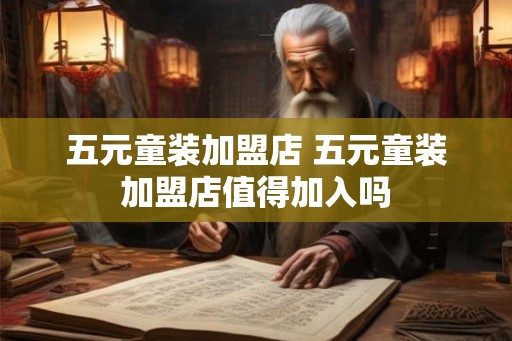 五元童装加盟店 五元童装加盟店值得加入吗