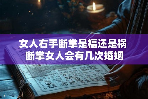 女人右手断掌是福还是祸 断掌女人会有几次婚姻
