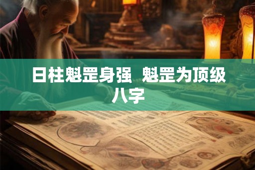 日柱魁罡身强  魁罡为顶级八字