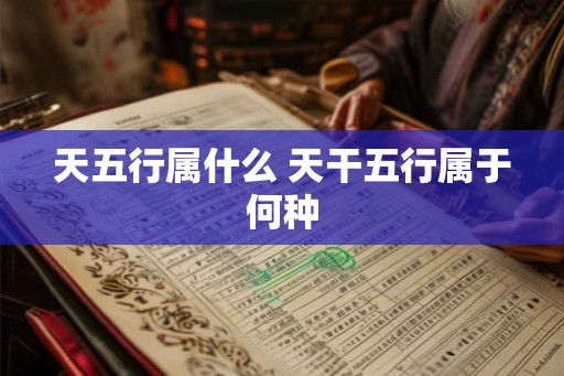 天五行属什么 天干五行属于何种
