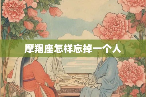 摩羯座怎样忘掉一个人