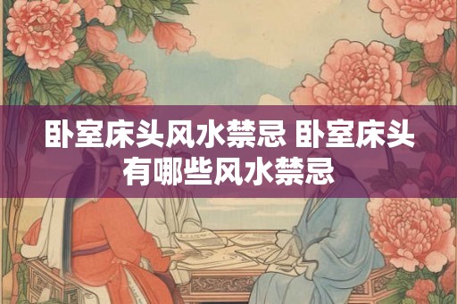 卧室床头风水禁忌 卧室床头有哪些风水禁忌
