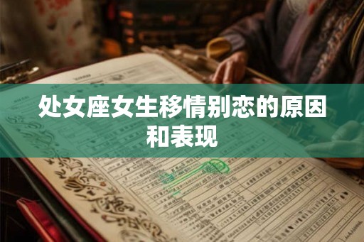 处女座女生移情别恋的原因和表现 处女座女生移情别恋的原因和表现