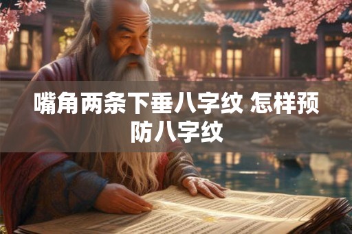 嘴角两条下垂八字纹 怎样预防八字纹 嘴角两条下垂八字纹 怎样预防八字纹