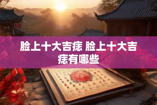 脸上十大吉痣 脸上十大吉痣有哪些