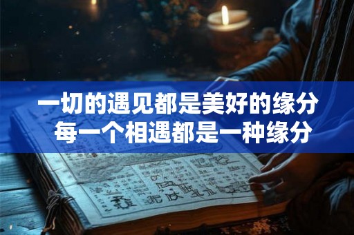 一切的遇见都是美好的缘分  每一个相遇都是一种缘分