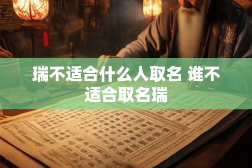 瑞不适合什么人取名 谁不适合取名瑞