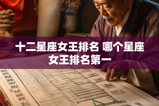 十二星座女王排名 哪个星座女王排名第一