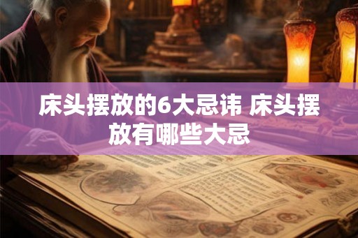 床头摆放的6大忌讳 床头摆放有哪些大忌 床头摆放的6大忌讳 床头摆放有哪些大忌