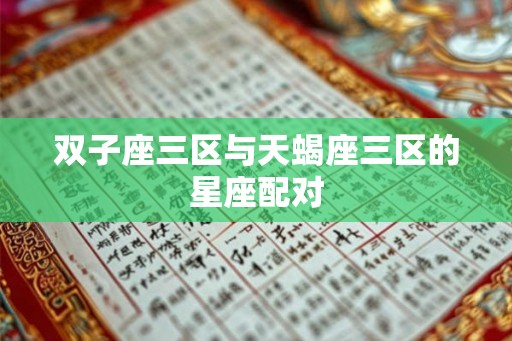 双子座三区与天蝎座三区的星座配对