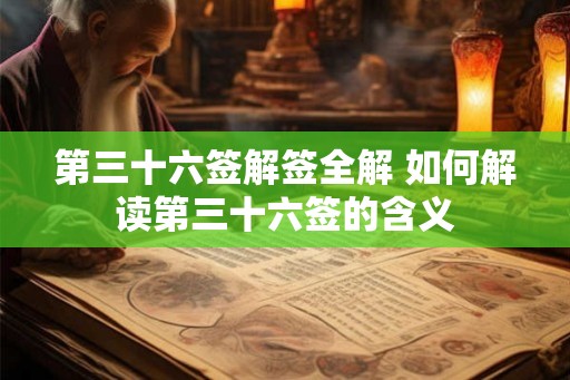 第三十六签解签全解 如何解读第三十六签的含义