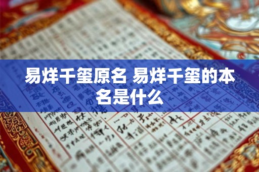 易烊千玺原名 易烊千玺的本名是什么