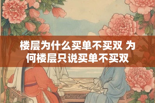 楼层为什么买单不买双 为何楼层只说买单不买双