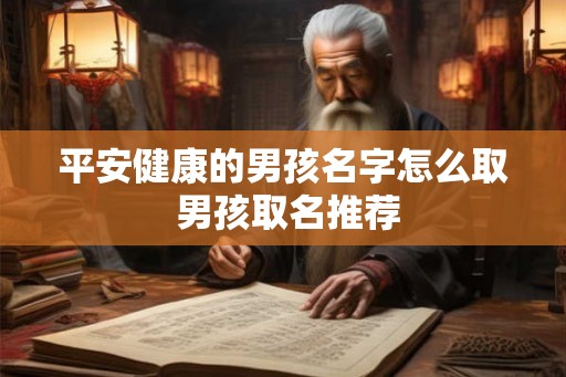 平安健康的男孩名字怎么取 男孩取名推荐