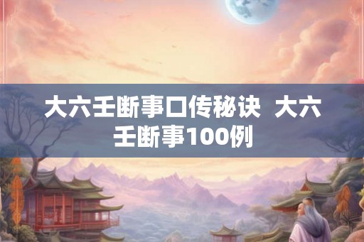 大六壬断事口传秘诀  大六壬断事100例