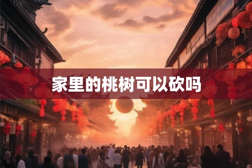家里的桃树可以砍吗