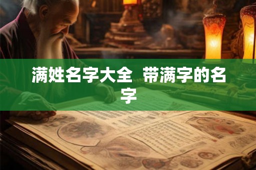 满姓名字大全  带满字的名字