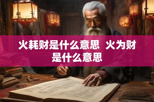 火耗财是什么意思 火为财是什么意思 火耗财是什么意思 火为财是什么意思