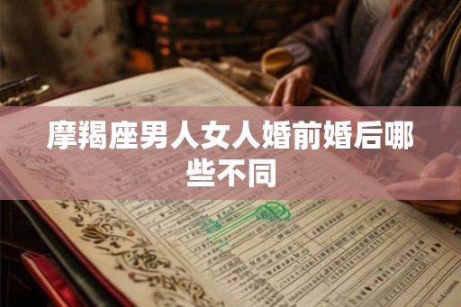 摩羯座男人女人婚前婚后哪些不同