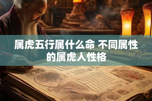 属虎五行属什么命 不同属性的属虎人性格