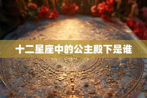 十二星座中的公主殿下是谁