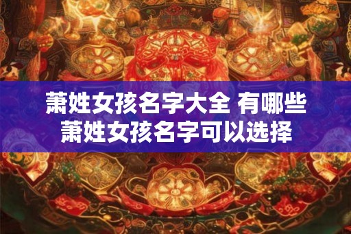 萧姓女孩名字大全 有哪些萧姓女孩名字可以选择