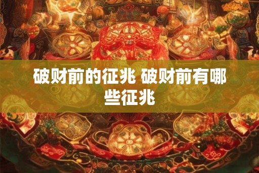 破财前的征兆 破财前有哪些征兆