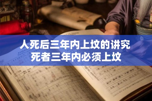 人死后三年内上坟的讲究 死者三年内必须上坟