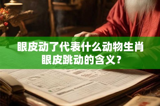 眼皮动了代表什么动物生肖 眼皮跳动的含义？