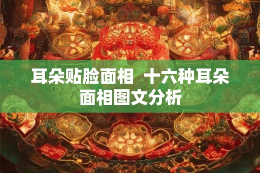 耳朵贴脸面相  十六种耳朵面相图文分析
