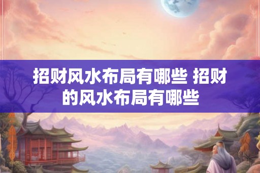 招财风水布局有哪些 招财的风水布局有哪些