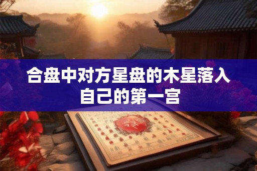 合盘中对方星盘的木星落入自己的第一宫