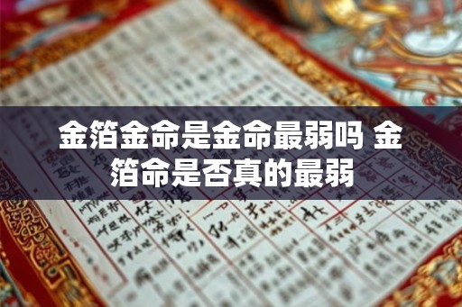 金箔金命是金命最弱吗 金箔命是否真的最弱