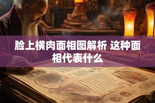 脸上横肉面相图解析 这种面相代表什么