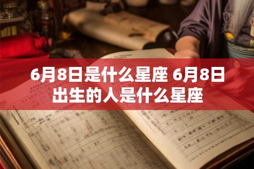 6月8日是什么星座 6月8日出生的人是什么星座