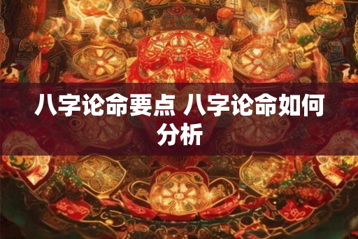 八字论命要点 八字论命如何分析