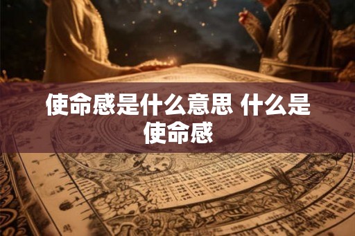 使命感是什么意思 什么是使命感