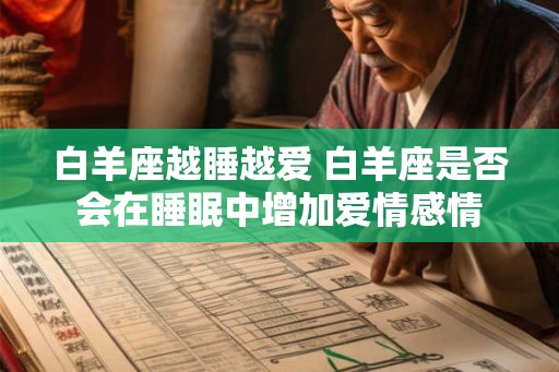 白羊座越睡越爱 白羊座是否会在睡眠中增加爱情感情