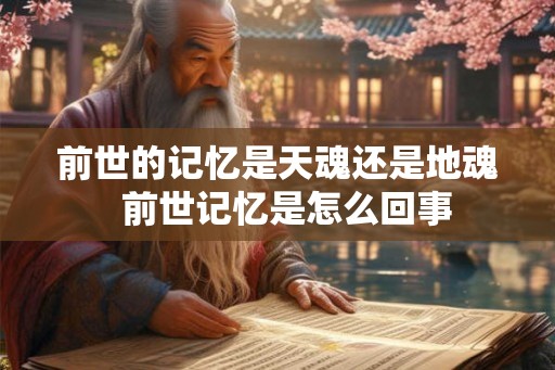 前世的记忆是天魂还是地魂  前世记忆是怎么回事