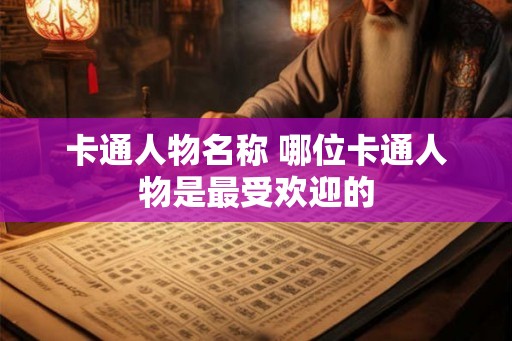 卡通人物名称 哪位卡通人物是最受欢迎的