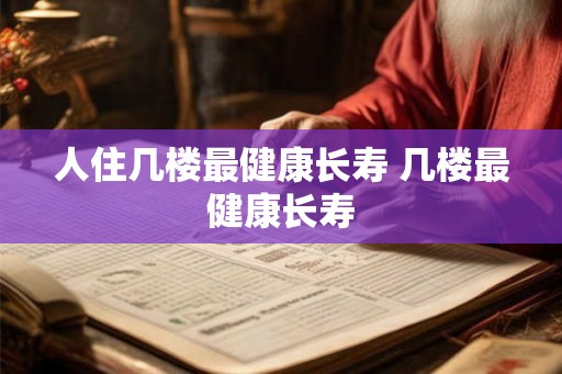 人住几楼最健康长寿 几楼最健康长寿
