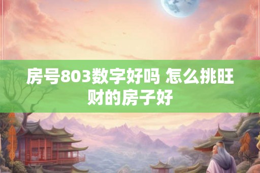 房号803数字好吗 怎么挑旺财的房子好