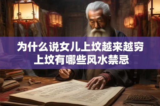 为什么说女儿上坟越来越穷 上坟有哪些风水禁忌 为什么说女儿上坟越来越穷 上坟有哪些风水禁忌