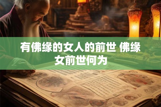 有佛缘的女人的前世 佛缘女前世何为