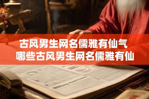古风男生网名儒雅有仙气 哪些古风男生网名儒雅有仙气