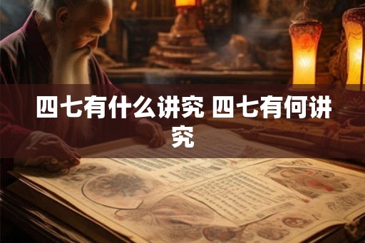 四七有什么讲究 四七有何讲究