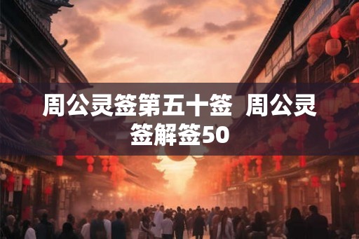 周公灵签第五十签  周公灵签解签50